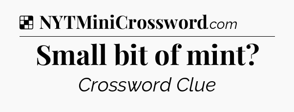 Solution: Small bit of mint - NYT Crossword