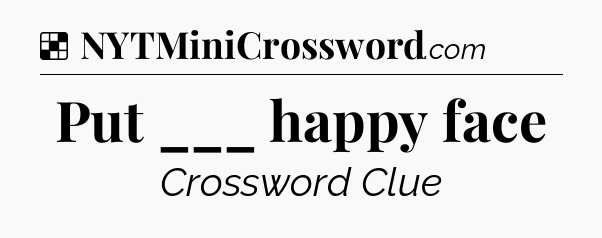 Solution: Put ___ happy face - NYT Crossword