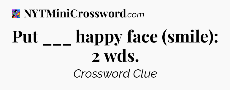 Put ___ happy face (smile): 2 wds Crossword Clue