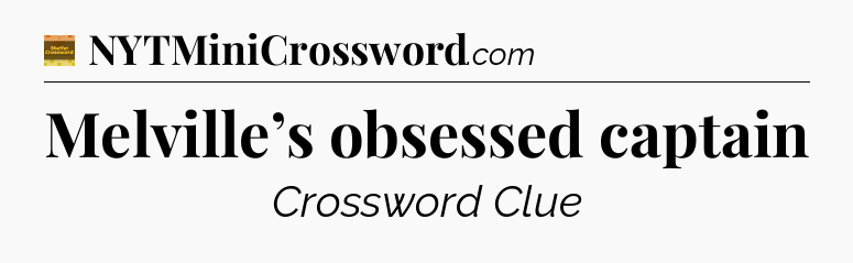 Melville’s obsessed captain - Eugene Sheffer Crossword