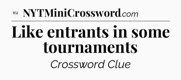Like entrants in some tournaments - WSJ Crossword