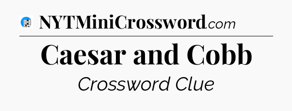 Caesar and Cobb Crossword Clue