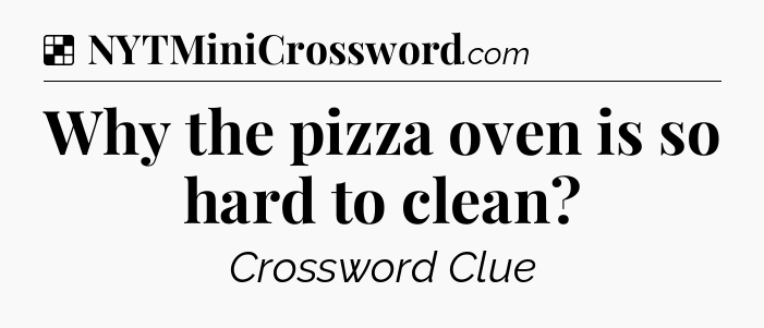 Solution: Why the pizza oven is so hard to clean - NYT Crossword
