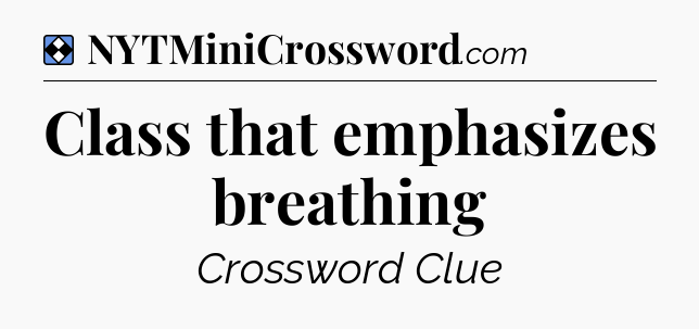 Solution: Class that emphasizes breathing - NYT Mini Crossword