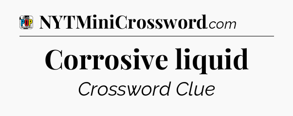 Corrosive liquid Crossword Clue