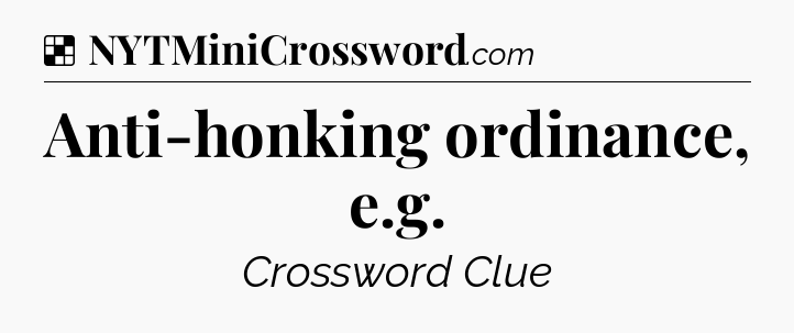 Solution: Anti-honking ordinance, e.g - NYT Crossword