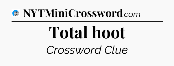 Total hoot Crossword Clue