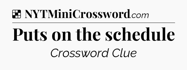Solution: Puts on the schedule - NYT Crossword