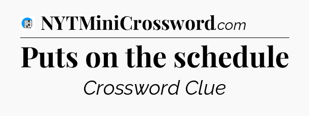 Puts on the schedule Crossword Clue