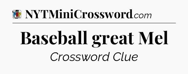 Baseball great Mel Crossword Clue