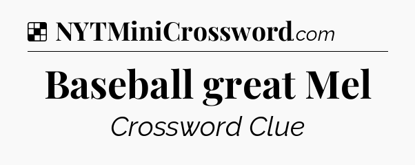 Solution: Baseball great Mel - NYT Crossword