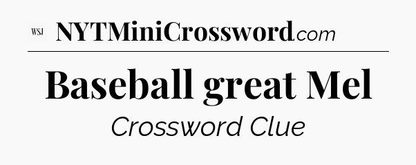 Baseball great Mel - WSJ Crossword