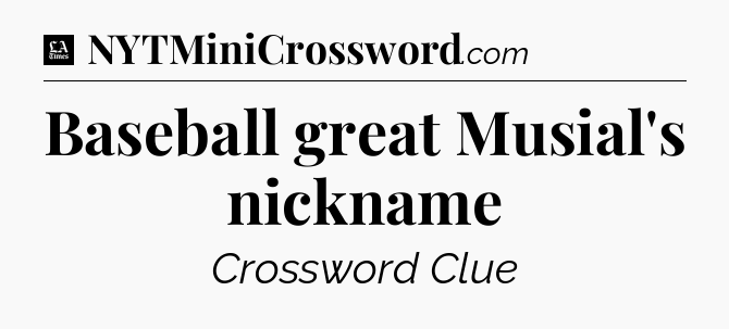Baseball great Musial's nickname - LA Times Crossword