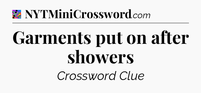 Garments put on after showers Crossword Clue