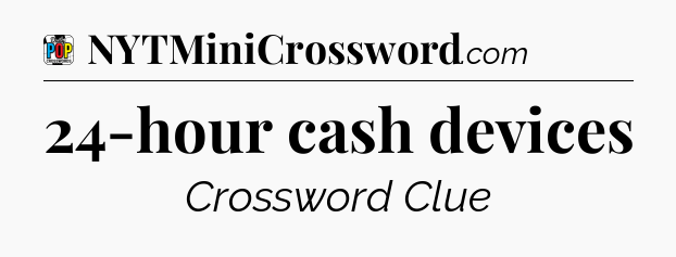 24-hour cash devices Crossword Clue