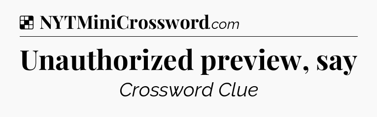 Solution: Unauthorized preview, say - NYT Crossword
