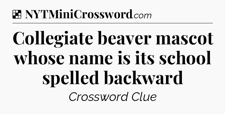 Solution: Collegiate beaver mascot whose name is its school spelled backward - NYT Crossword