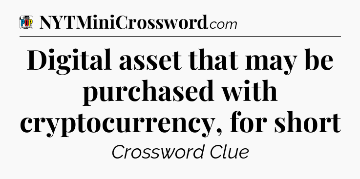 Digital asset that may be purchased with cryptocurrency, for short Crossword Clue