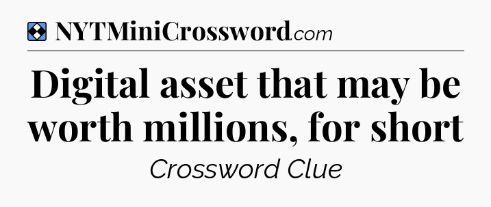 Solution: Digital asset that may be worth millions, for short - NYT Mini Crossword