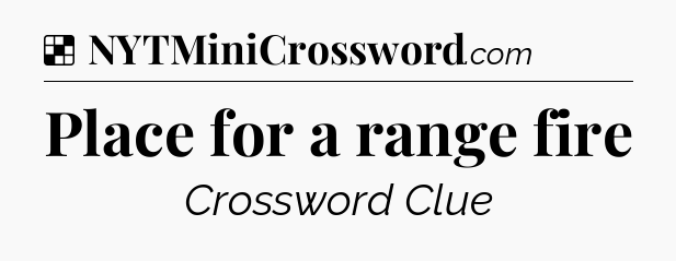 Solution: Place for a range fire - NYT Crossword