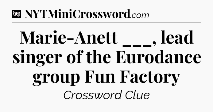Marie-Anett ___, lead singer of the Eurodance group Fun Factory Crossword Clue