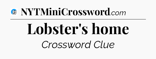 Lobster's home Crossword Clue