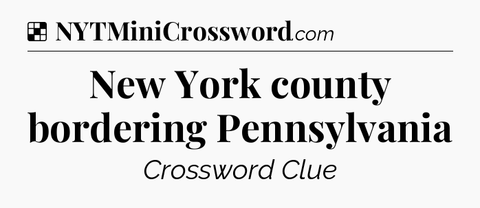 Solution: New York county bordering Pennsylvania - NYT Crossword