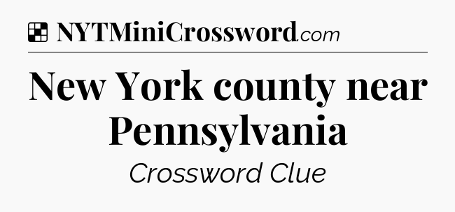 Solution: New York county near Pennsylvania - NYT Crossword