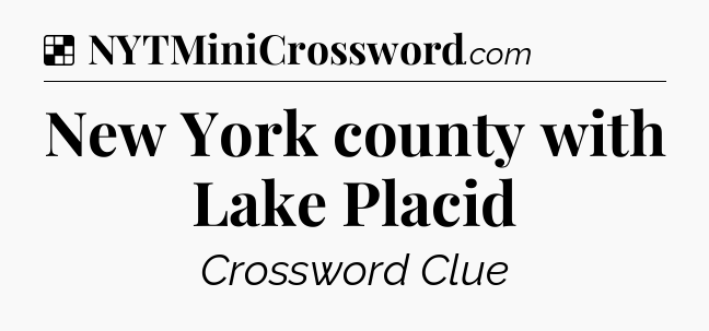 Solution: New York county with Lake Placid - NYT Crossword