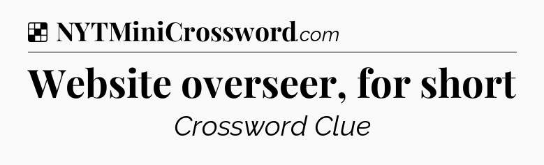 Solution: Website overseer, for short - NYT Crossword
