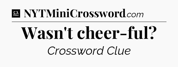 Wasn't cheer-ful - LA Times Crossword