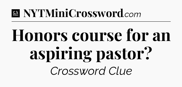 Honors course for an aspiring pastor - LA Times Crossword