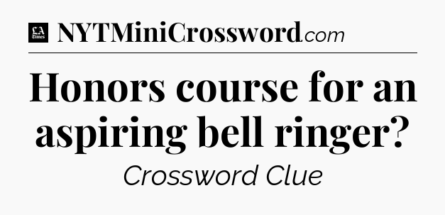 Honors course for an aspiring bell ringer - LA Times Crossword