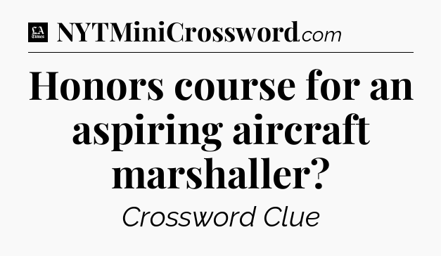 Honors course for an aspiring aircraft marshaller - LA Times Crossword