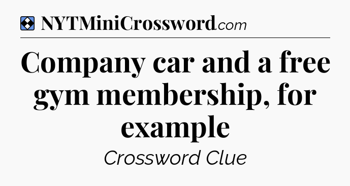 Solution: Company car and a free gym membership, for example - NYT Mini Crossword