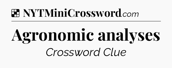 Solution: Agronomic analyses - NYT Crossword