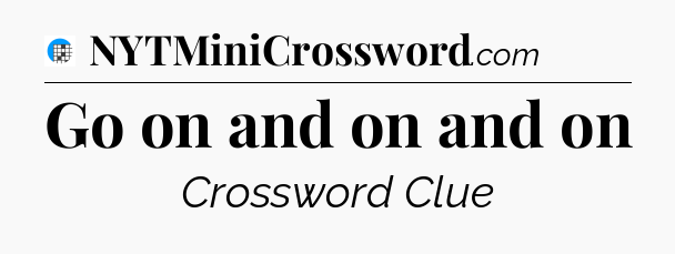Go on and on and on Crossword Clue