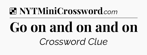 Solution: Go on and on and on - NYT Crossword