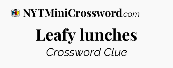 Leafy lunches Crossword Clue