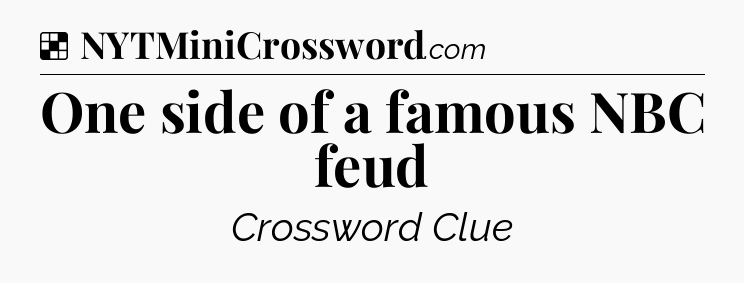 Solution: One side of a famous NBC feud - NYT Crossword