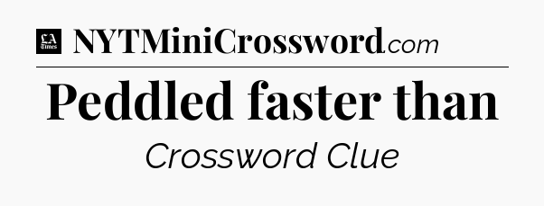 Peddled faster than - LA Times Crossword