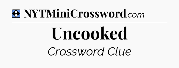 Solution: Uncooked - NYT Mini Crossword