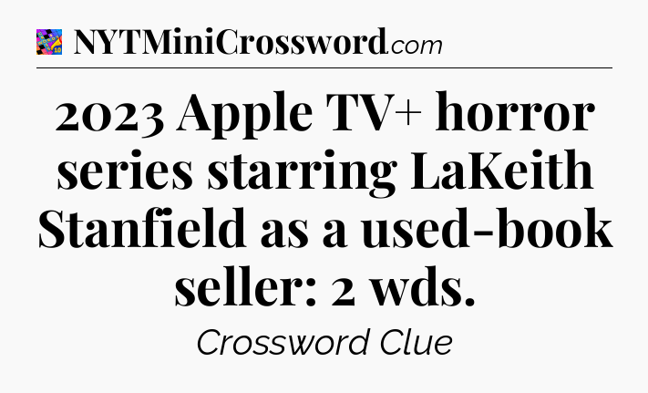 2023 Apple TV+ horror series starring LaKeith Stanfield as a used-book seller: 2 wds Crossword Clue