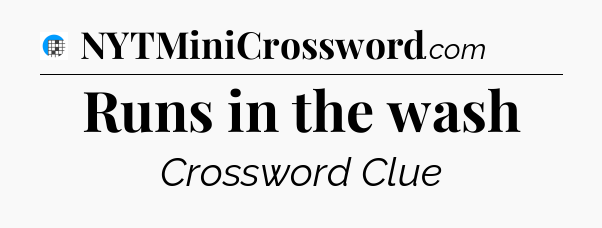 Runs in the wash Crossword Clue