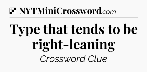 Solution: Type that tends to be right-leaning - NYT Crossword