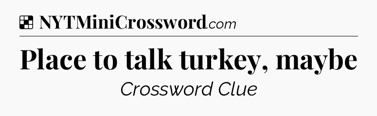 Solution: Place to talk turkey, maybe - NYT Crossword