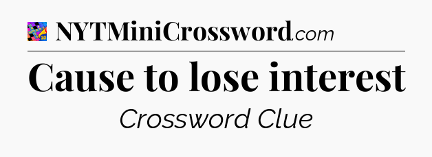 Cause to lose interest Crossword Clue