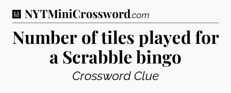 Number of tiles played for a Scrabble bingo - LA Times Crossword
