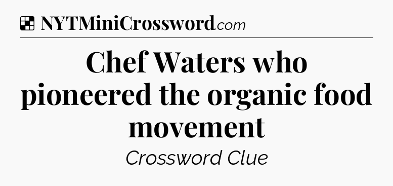 Solution: Chef Waters who pioneered the organic food movement - NYT Crossword