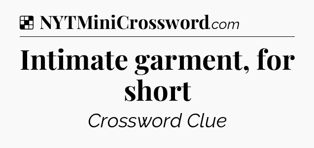 Solution: Intimate garment, for short - NYT Crossword